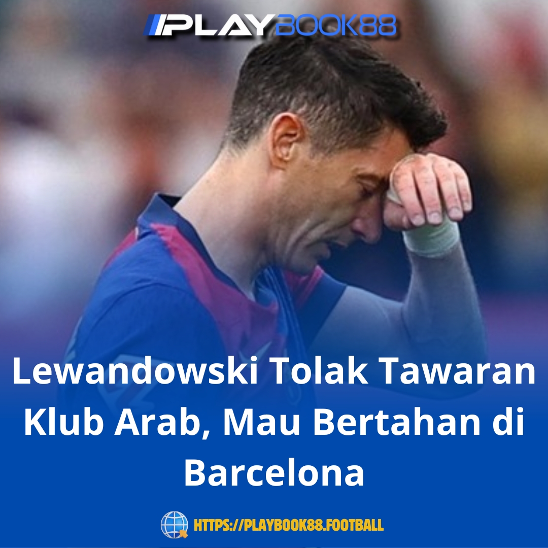 Lewandowski Tolak Tawaran Fantastis dari Klub Arab, Tegaskan Komitmen Bertahan di Barcelona